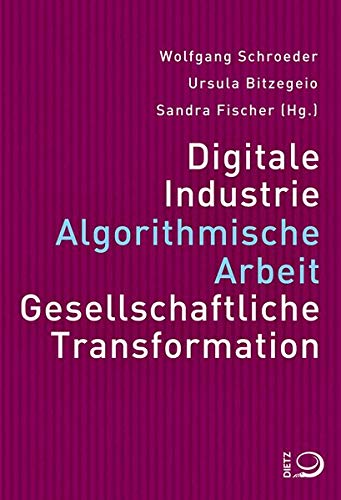 Digitale Industrie - Algorithmische Arbeit - Gesellschaftliche Transformation. - Schroeder, Wolfgang, Ursula Bitzegeio und Sandra Fischer