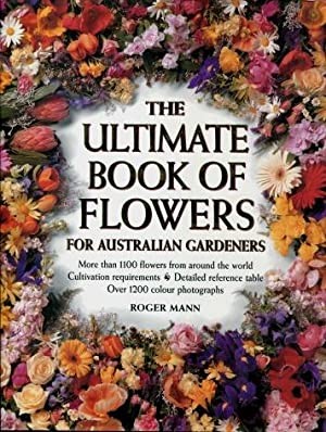 Ultimate Book of Flowers for Australian Gardeners, The - Roger Mann