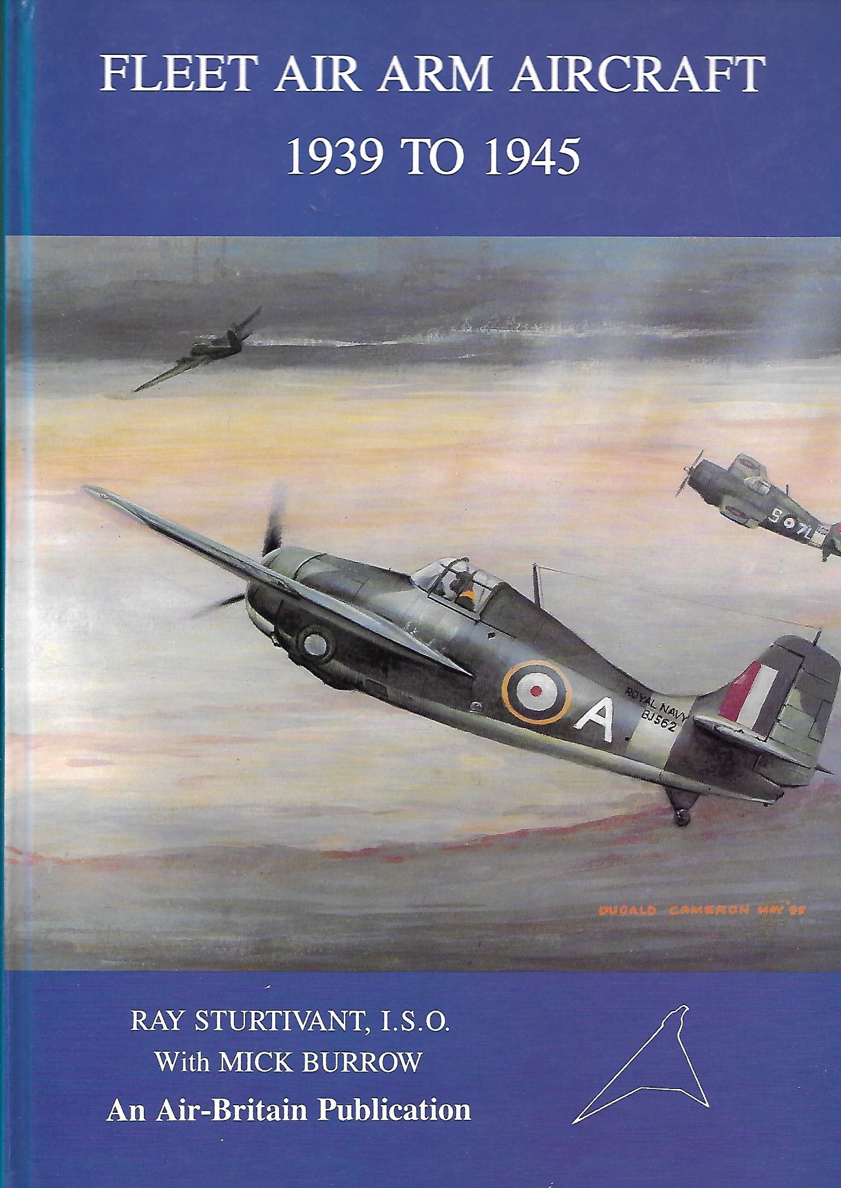 Fleet Air Arm Aircraft 1939 to 1945 - Sturtivant Ray and Burrow, Mick