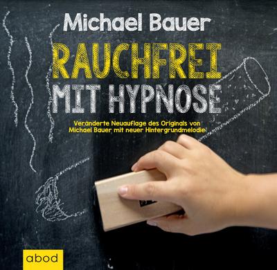 Rauchfrei mit Hypnose: Veränderte Neuauflage des Originals von Michael Bauer mit neuer Hintergrundmelodie - Michael Bauer