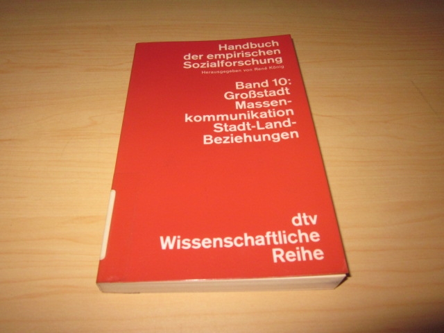 Handbuch zur empirischen Sozialforschung. Band 10: Großstadt/Massenkommunikation/Stadt-Land-Beziehungen - König, Rene (Hg.)