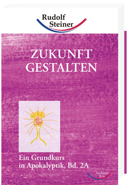 Steiner, Rudolf: Ein Grundkurs in Apokalyptik; Teil: Bd. 2., Zukunft gestalten. A. - Steiner, Rudolf