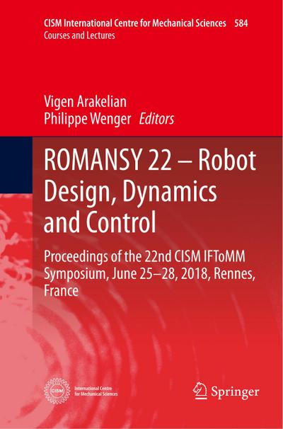 ROMANSY 22 - Robot Design, Dynamics and Control : Proceedings of the 22nd CISM IFToMM Symposium, June 25-28, 2018, Rennes, France - Vigen Arakelian