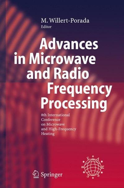 Advances in Microwave and Radio Frequency Processing : Report from the 8th International Conference on Microwave and High-Frequency Heating held in Bayreuth, Germany, September 3-7, 2001 - M. Willert-Porada