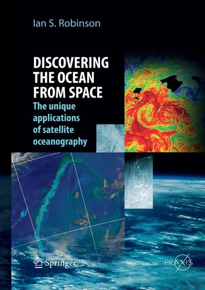 Discovering the Ocean from Space : The unique applications of satellite oceanography - Ian S. Robinson