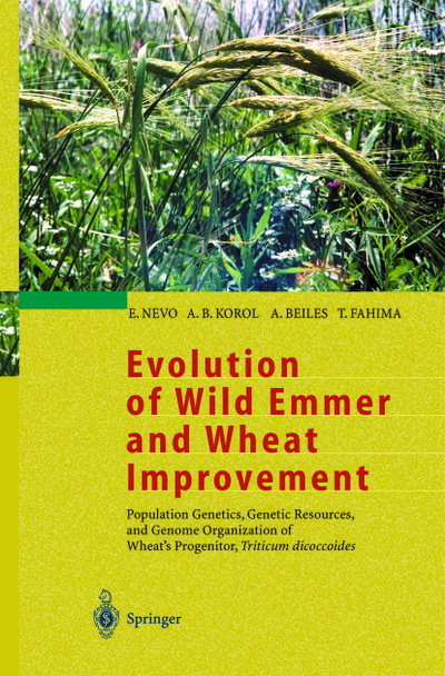 Evolution of Wild Emmer and Wheat Improvement : Population Genetics, Genetic Resources, and Genome Organization of Wheat¿s Progenitor, Triticum dicoccoides - E. Nevo