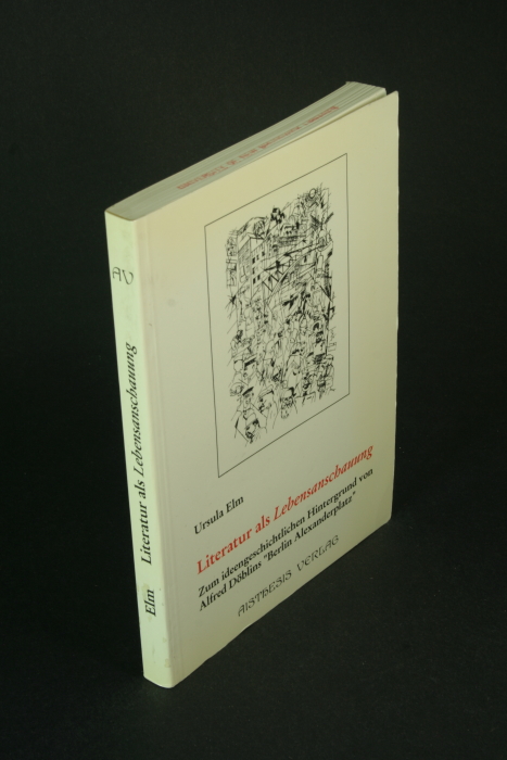 Literatur als Lebensanschauung: zum ideengeschichtlichen Hintergrund von Alfred Döblins 