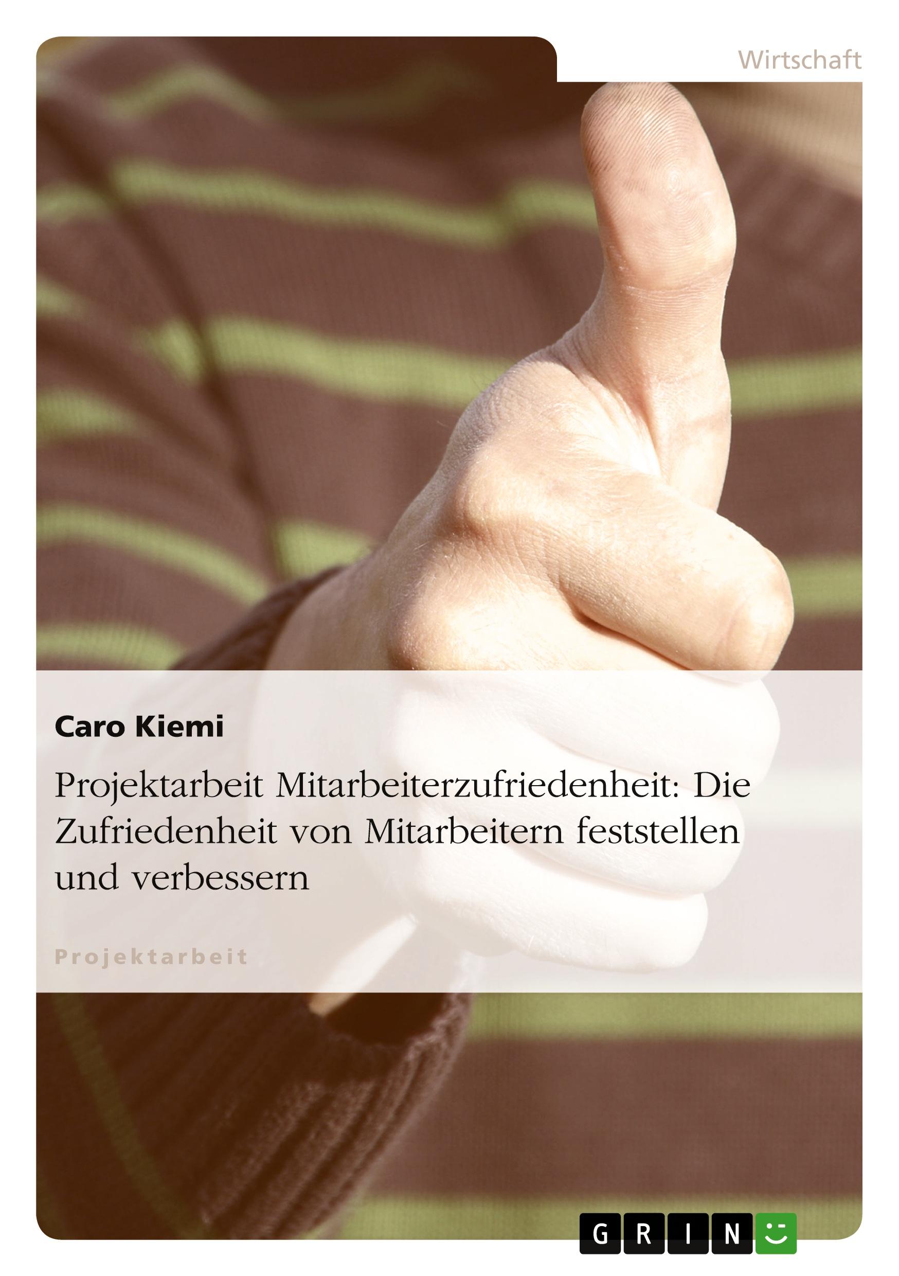 Projektarbeit Mitarbeiterzufriedenheit: Die Zufriedenheit von Mitarbeitern feststellen und verbessern - Kiemi, Caro