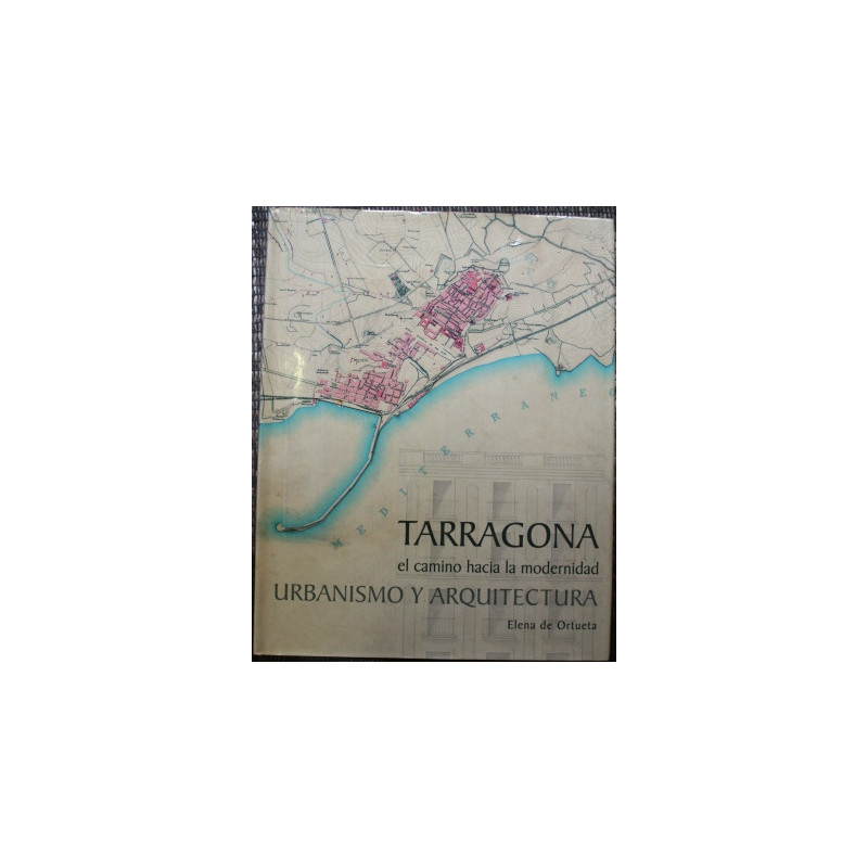 Tarragona, el camino hacia la Modernidad. Urbanismo y Arquitectura - ORTUETA, Elena de