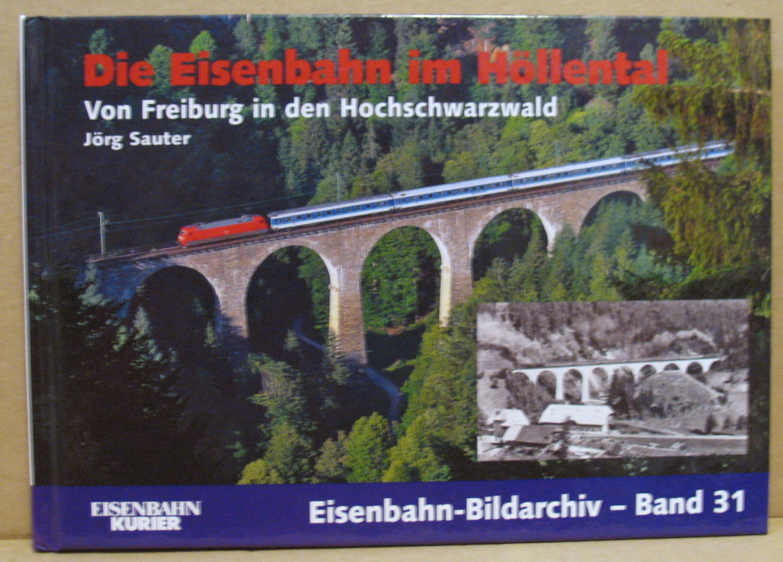 Die Eisenbahn im Höllental. Von Freiburg in den Hochschwarzwald. (Eisenbahn-Bildarchiv - Band 31) - Sauter, Jörg