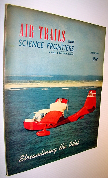 Air Trails and Science Frontiers Magazine, March 1947 - Streamlining the Pilot Nye, Willis L.; Boone, Andrew R.; Zacharoff, Lucien; Peck, James L.H.;