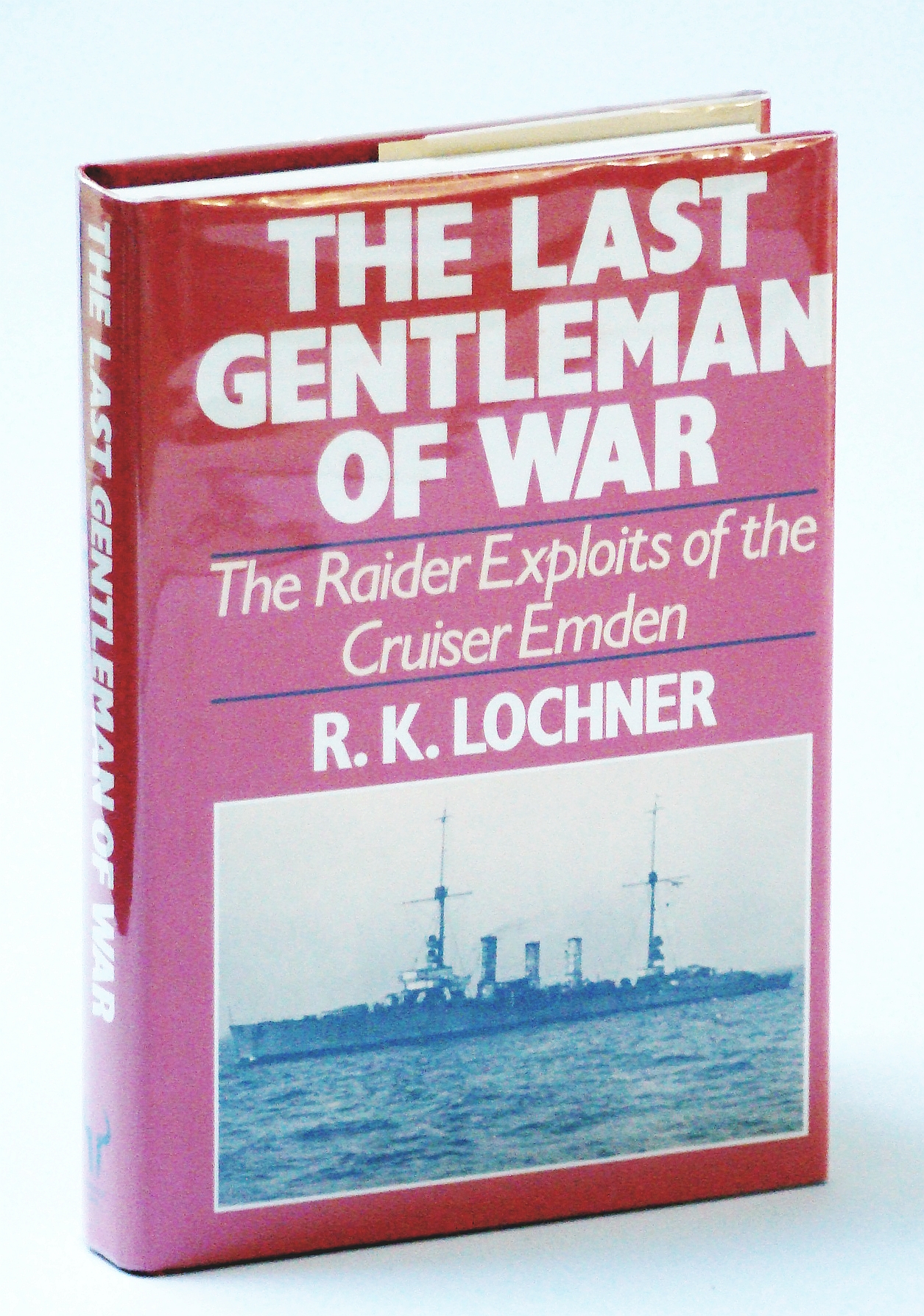 The Last Gentlemen of War: Raider Exploits of the Cruiser Emden - R.K. Lochner; Lindauer, Thea and Harry [Translators]