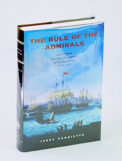 The Rule of the Admirals: Law, Custom, and Naval Government in Newfoundland, 1699-1832 (Osgoode Society for Canadian Legal History) - Bannister, Jerry