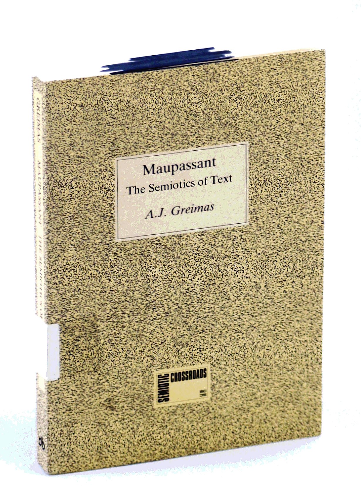 Maupassant: The Semiotics of Text - Practical Exercises (Semiotic Crossroads) - Algirdas Julien [A.J.] Greimas; Perron, Paul [Translator]