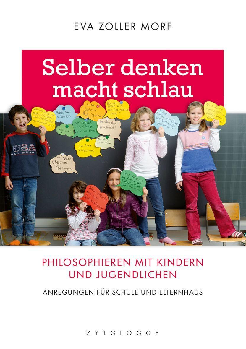 Selber denken macht schlau | Philosophieren mit Kindern und Jugendlichen - Zoller Morf, Eva