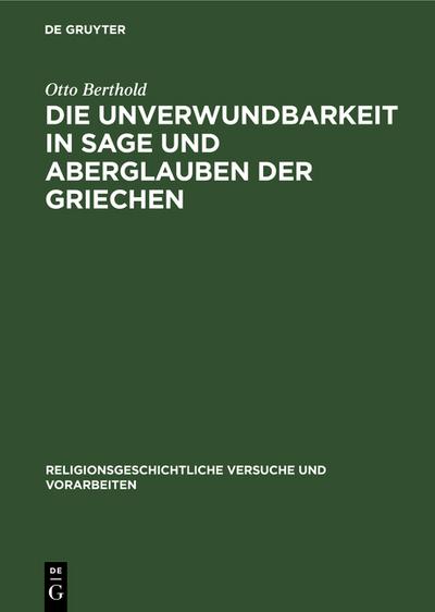 Die Unverwundbarkeit in Sage und Aberglauben der Griechen : Mit einem Anhang über die Unverwundbarkeitsglauben bei anderen Völkern, besonders den Germanen - Otto Berthold