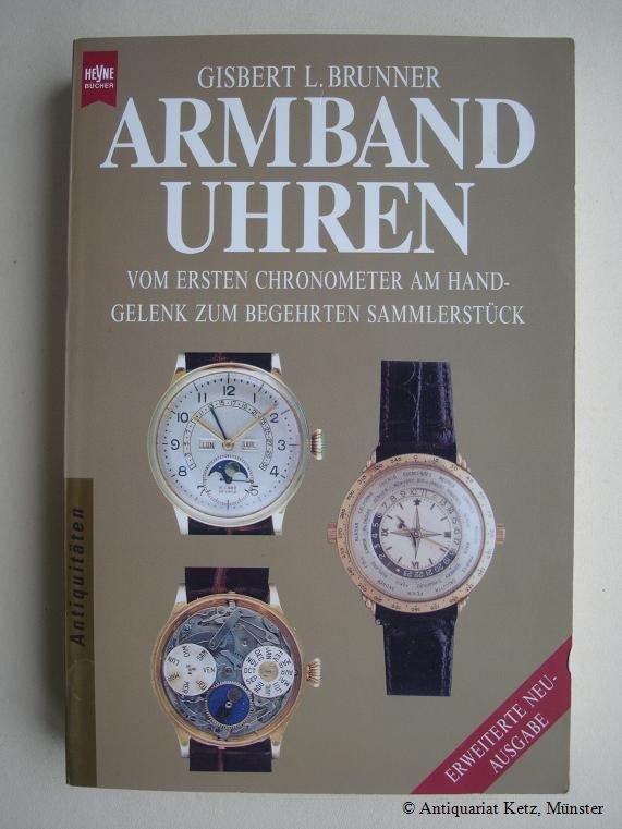 Armbanduhren. Vom ersten Chronometer am Handgelenk zum begehrten Sammlerstück. Originalausgabe. Überarbeitete Neuauflage. - Brunner, Gisbert