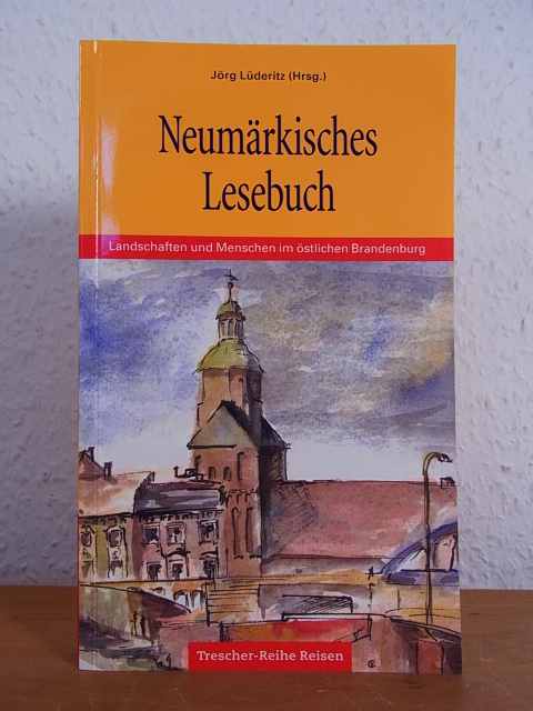 Neumärkisches Lesebuch. Landschaften und Menschen im östlichen Brandenburg - Lüderitz, Jörg und Claudia Mathea