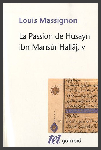 La Passion de Husayn ibn Mansûr Hallâj (Tome 4): Martyr mystique de l'Islam exécuté à Bagdad le 26 mars 922. Étude d'histoire religieuse