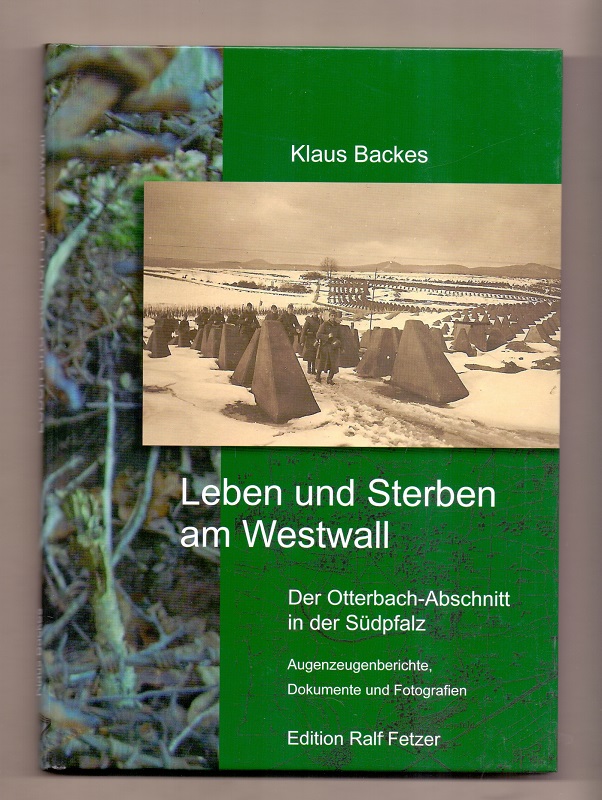 Leben und Sterben am Westwall: Der Otterbach-Abschnitt in der Südpfalz: Augenzeugenberichte, Dokumente und Fotografien - Backes, Klaus
