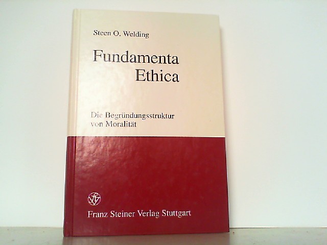 Fundamenta Ethica - Die Begründungsstruktur von Moralität. - Welding, Steen O.