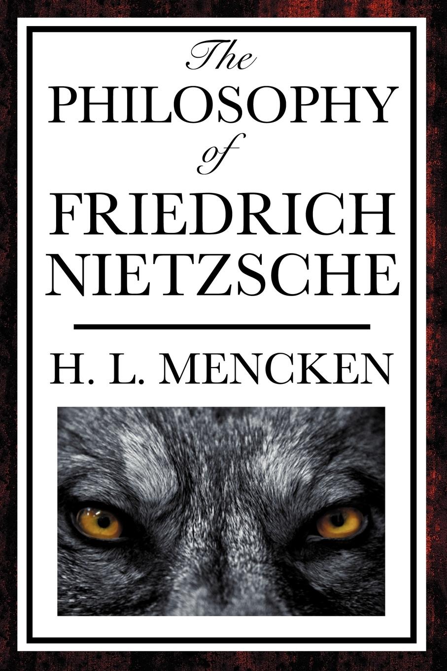 The Philosophy of Friedrich Nietzsche - Mencken, Henry Louis|Mencken, H. L.