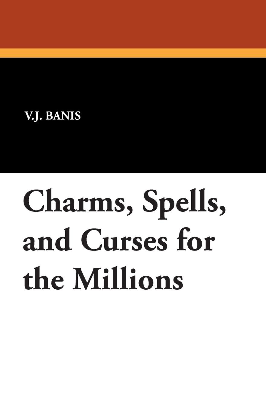 Charms, Spells, and Curses for the Millions - Banis, V. J.