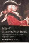 Felipe V: la renovación de España. Sociedad y economía en el reinado del primer Borbón. - Agustín González Enciso