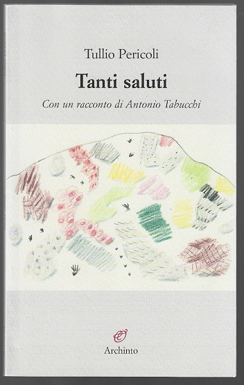 Tanti Saluti. (Italian text) - Pericoli, Tullio; Tabucchi, Antonio