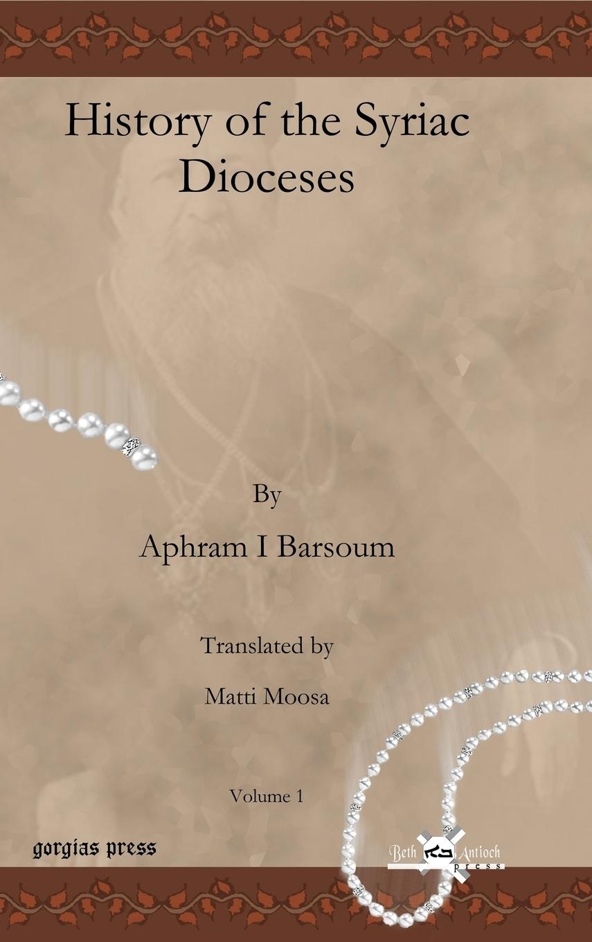 History of the Syriac Dioceses - Barsoum, Aphram I.|Moosa, Matti|Ighnatyus, Afram I.