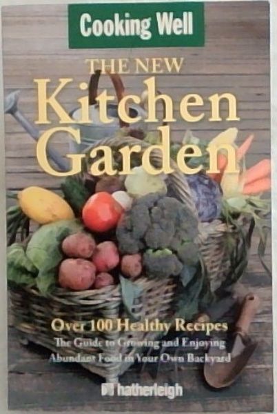 The New Kitchen Garden: The Guide to Growing and Enjoying Abundant Food in Your Own Backyard (Cooking Well) - Over 100 Healthy Recipes - Krusinski, Anna [Editor]; Brielyn, Jo [Contributor];