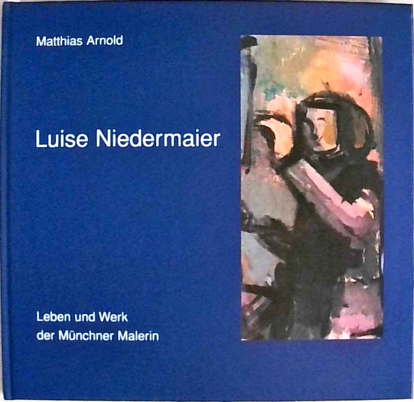 Luise Niedermaier (1908-1997) Leben und Werk der Münchner Malerin - Matthias, Arnold