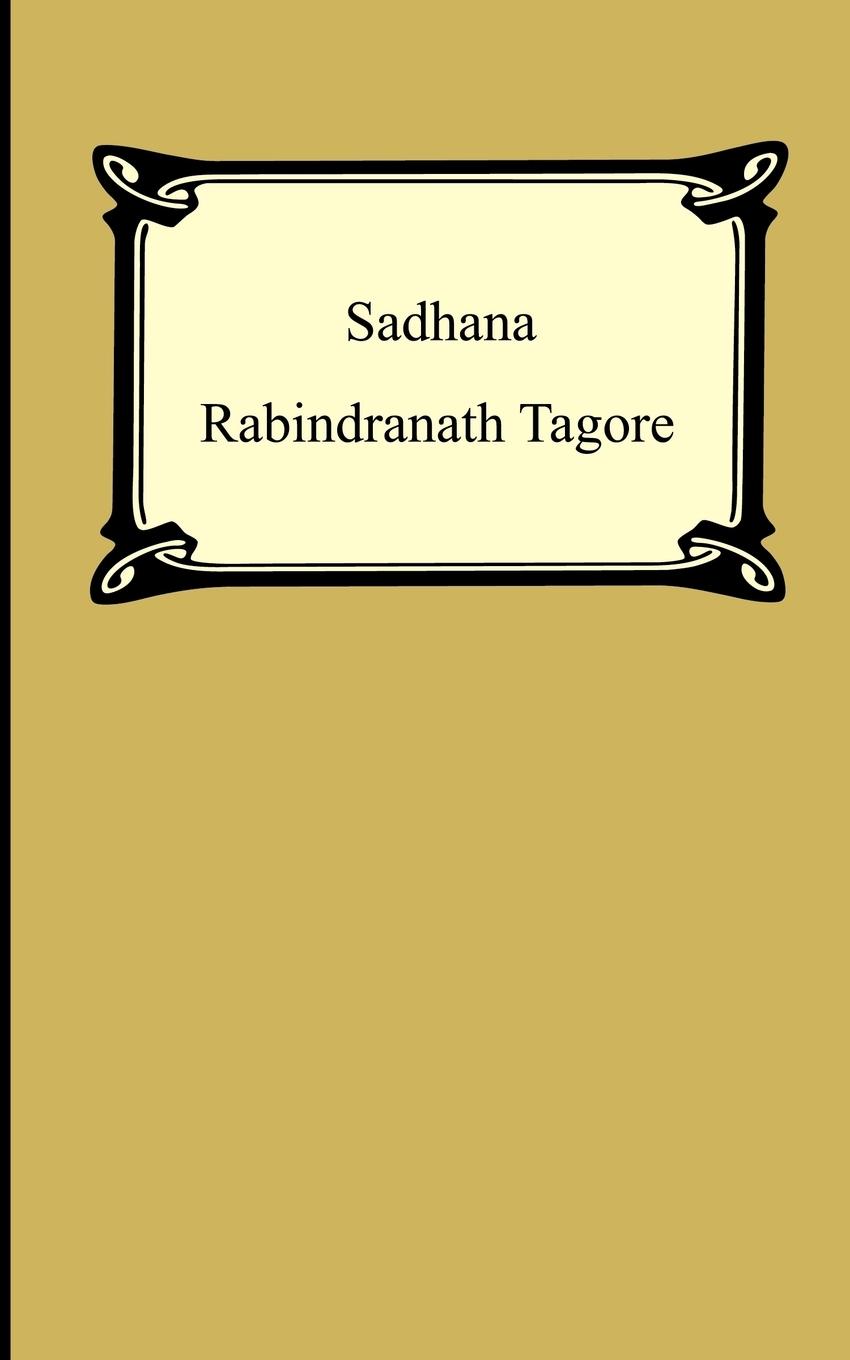 Sadhana: The Realisation of Life - Tagore, Rabindranath