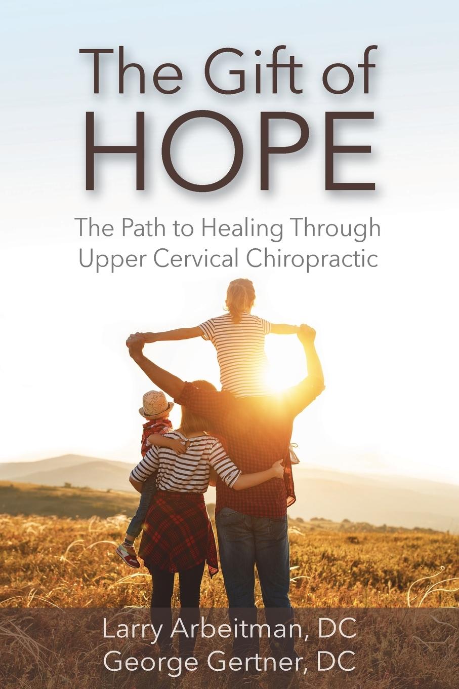 The Gift of Hope: The Path to Healing Through Upper Cervical Chiropractic - Arbeitman, Larry|George, Gertner