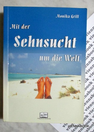 Mit der Sehnsucht um die Welt. Erinnerungen an eine Weltumsegelung. Das Abenteuer einer Familie auf Reise mit dem selbtgebauten Segelboot. - Grill, Monika