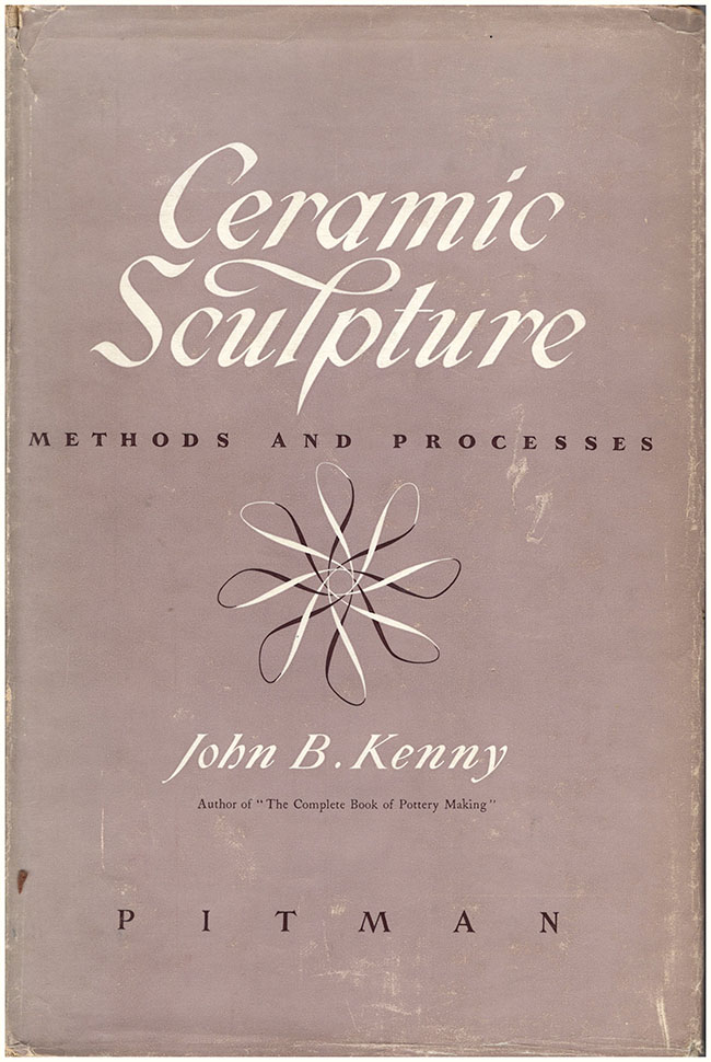 Ceramic Sculpture Methods and Processes by Kenny, John B. Very Good