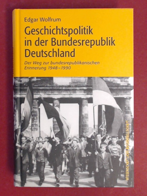 Geschichtspolitik in der Bundesrepublik Deutschland : der Weg zur bundesrepublikanischen Erinnerung 1948 - 1990. - Wolfrum, Edgar