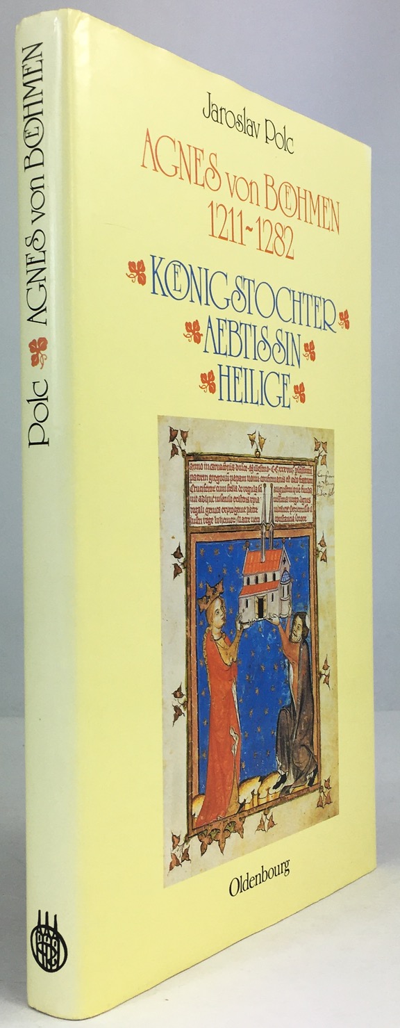 Agnes von Böhmen 1211 - 1282. Königstochter - Äbtissin - Heilige. Mit Beiträgen von Barbara Sasse und Ales Zelenka und einer Einleitung von Angelus Waldstein-Wartenberg. - Polc, Jaroslav