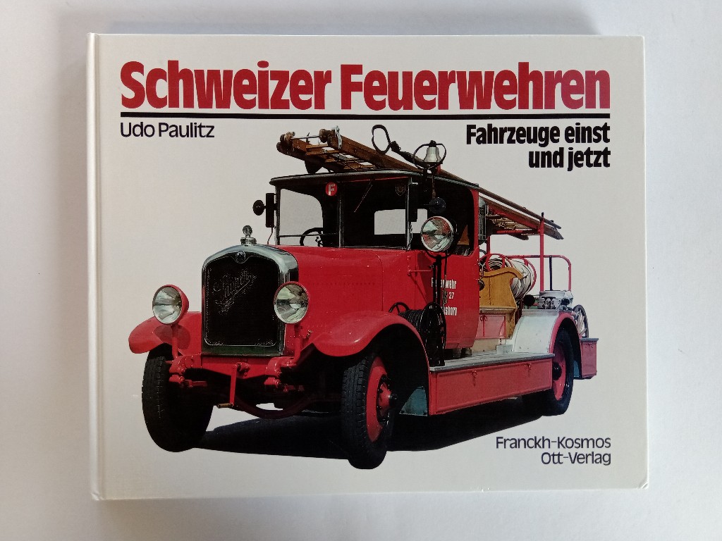 Schweizer Feuerwehren : Fahrzeuge einst und jetzt. - Paulitz, Udo