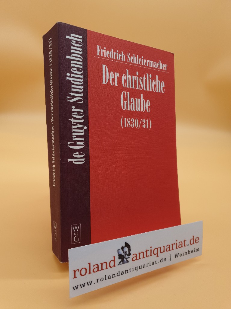 Der christliche Glaube nach den Grundsätzen der Evangelischen Kirche im Zusammenhange dargestellt (1830/31). Hrsg. von Martin Redeker, De-Gruyter-Studienbuch - Schleiermacher, Friedrich