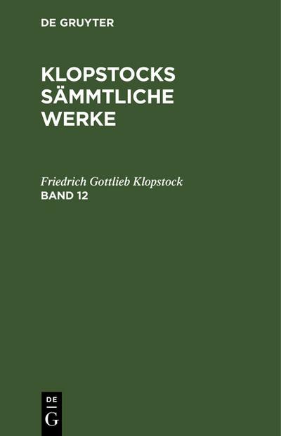 Friedrich Gottlieb Klopstock: Klopstocks sämmtliche Werke. Band 12 - Friedrich Gottlieb Klopstock