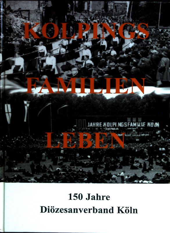 Kolpings Familien leben : 150 Jahre Diözesanverband Köln. - Hasberg, Wolfgang und Karl Riebel