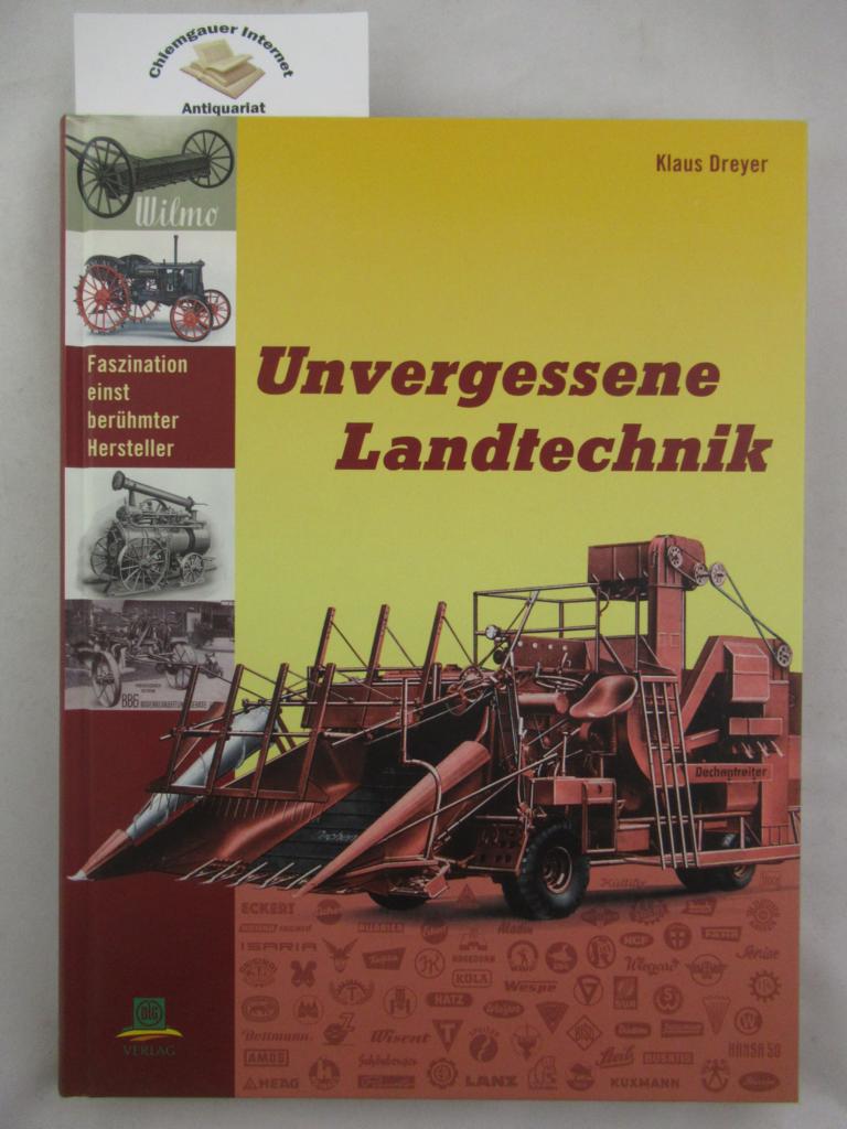Unvergessene Landtechnik : Faszination einst berühmter Hersteller. - Dreyer, Klaus