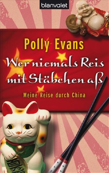 Wer niemals Reis mit Stäbchen aß: Meine Reise durch China - Evans, Polly