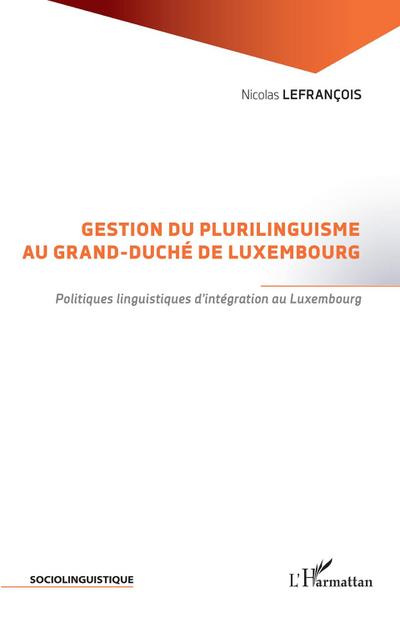 Gestion du plurilinguisme au Grand-Duché de Luxembourg : Politiques linguistiques d'intégration au Luxembourg - Nicolas Lefrançois