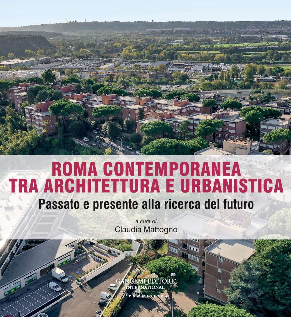 Roma contemporanea tra architettura e urbanistica. Passato e presente alla ricerca del futuro. - Claudia Mattogno