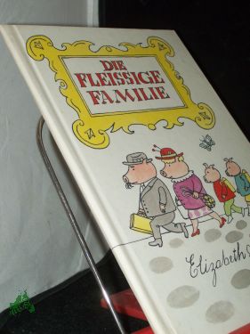 Die fleissige Familie / erzählt u. gezeichnet von Elizabeth Shaw - Shaw, Elizabeth (Verfasser)