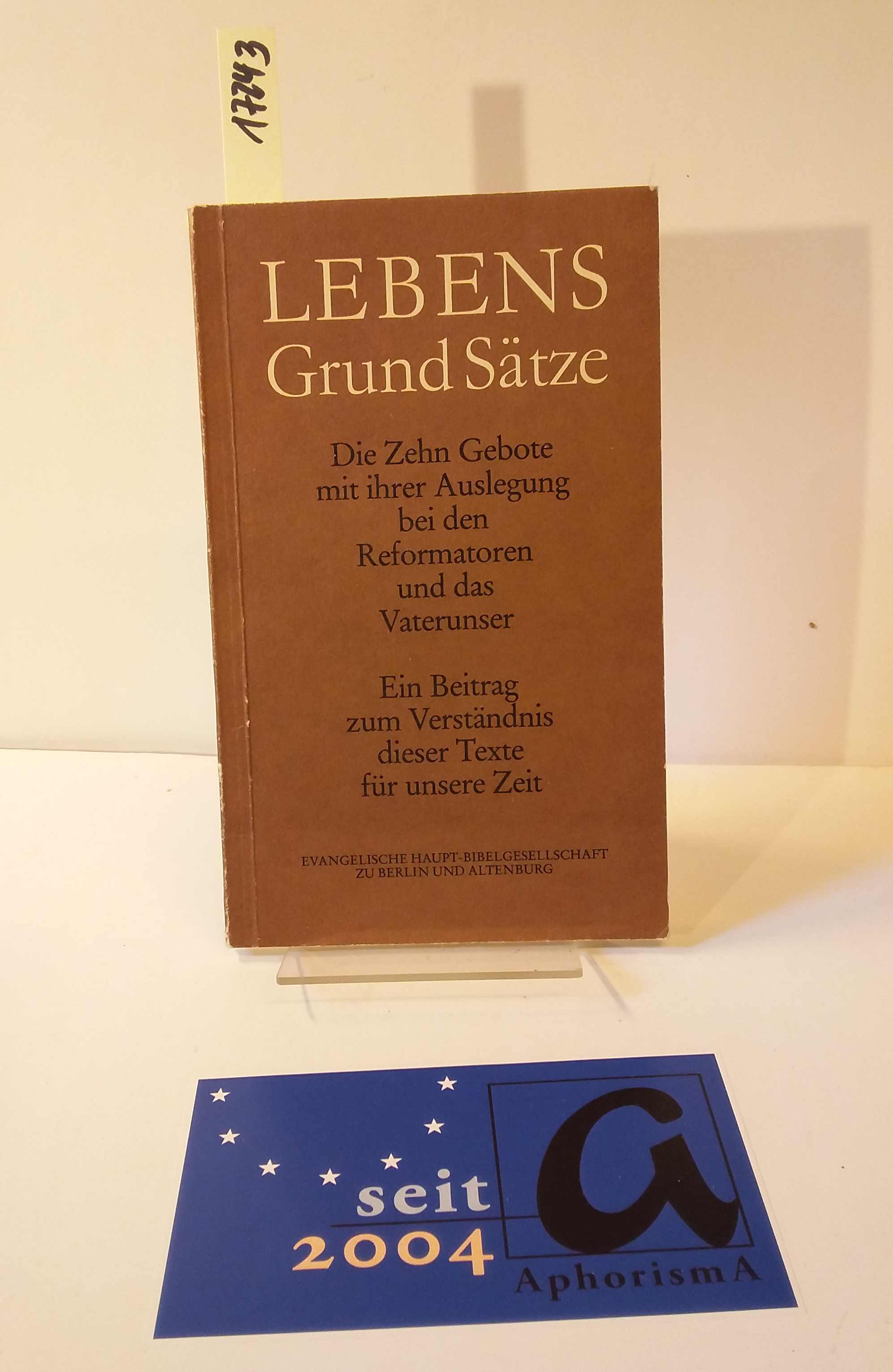 Lebens Grund Sätze. Die zehn Gebote mit ihrer Auslegung bei den Reformatoren und das Vaterunser. Ein Beitrag zum Verständnis dieser Texte für unsere Zeit. - Evangelische Haupt-Bibelgesellschaft zu Berlin und Altenburg (Hg)