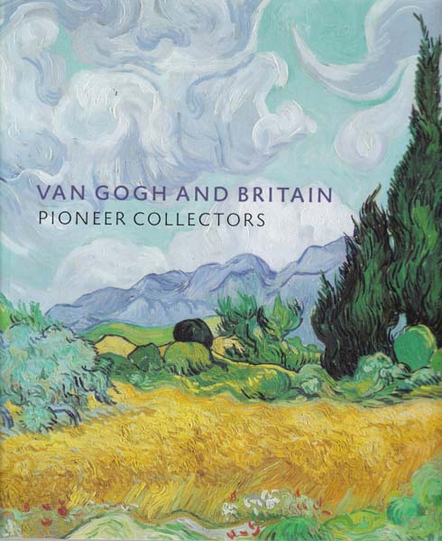 Van Gogh and Britain. Pioneer Collectors. - Van Gogh, Vincent - Martin Bailey