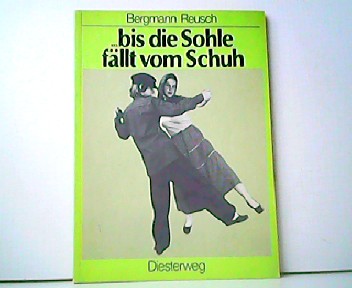 bis die Sohle fällt vom Schuh. Tanzen - singen - spielen. - Arnold Reusch und Anneliese Bergmann